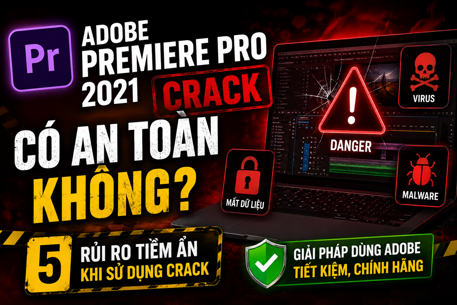 Adobe Premiere Pro 2021 Full Crack Có An Toàn Không? 5 Rủi Ro Và Giải Pháp Dùng Adobe Tiết Kiệm, Chính Hãng