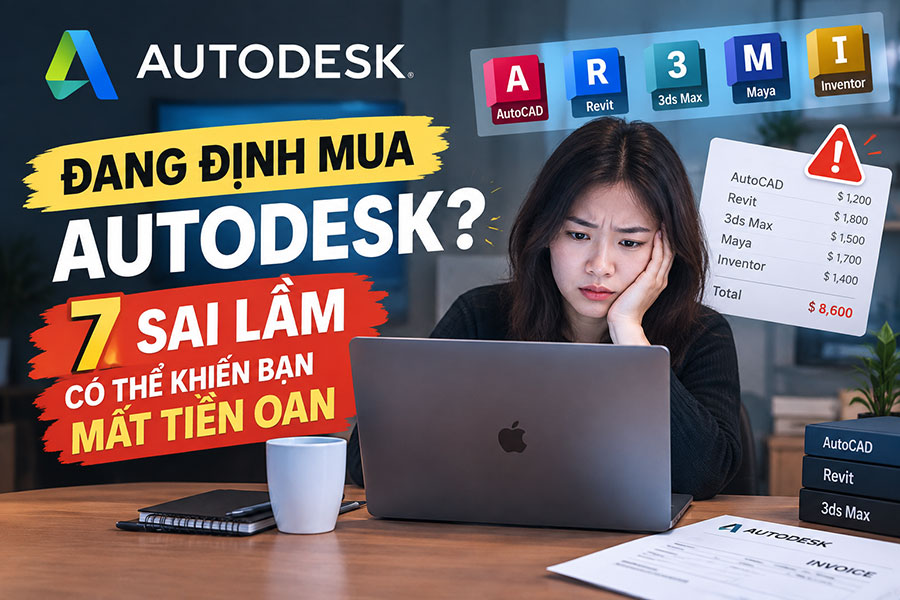 Đang Định Mua Autodesk? 7 Sai Lầm Có Thể Khiến Bạn Mất Tiền Oan